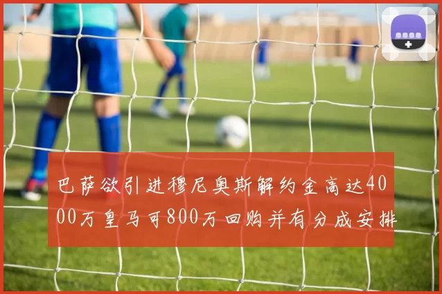 巴萨欲引进穆尼奥斯解约金高达4000万皇马可800万回购并有分成安排
